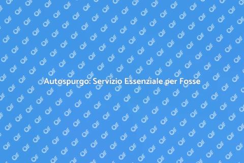 Noleggio Autospurgo per Fossa Biologica