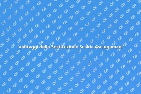 Sostituire Scalda Asciugamani: Vantaggi
