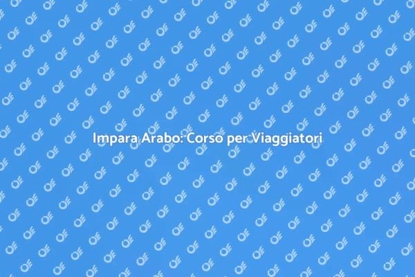 Scopri l'Arabo per il Tuo Viaggio