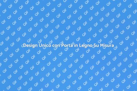 Porta in Legno su Misura per Casa