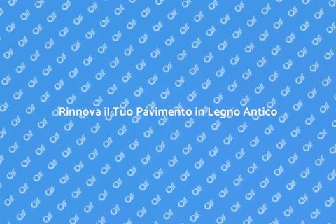 Restauro Pavimento in Legno Antico