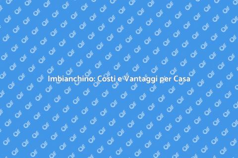 Costo Imbianchino: Scopri Vantaggi e Prezzi