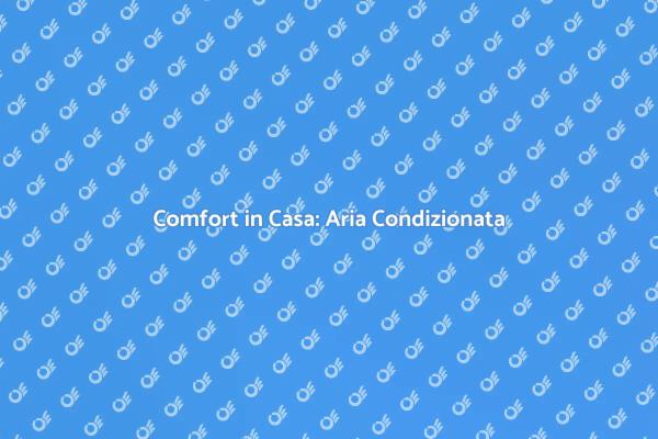 Aria Condizionata: Comfort Garantito
