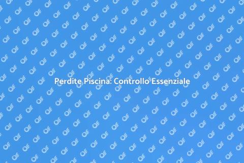 Ispezione Perdite Piscina: Importanza