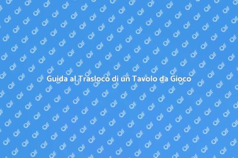 Traslocare un Tavolo da Gioco