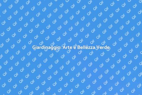 Giardinaggio: Trasforma il Tuo Giardino