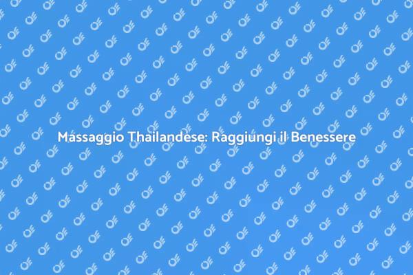Massaggio Thailandese: Un Viaggio di Benessere