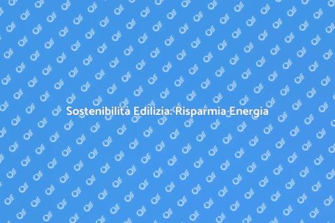 Edilizia Sostenibile e Risparmio Energetico