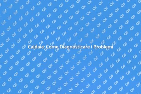 Diagnosi Malfunzionamenti Caldaia