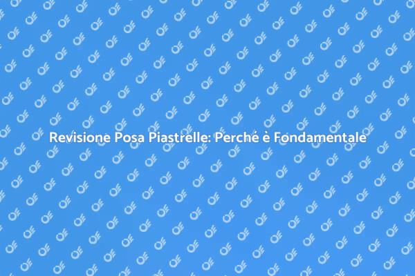 Ristrutturazioni: Revisione Posa Piastrelle
