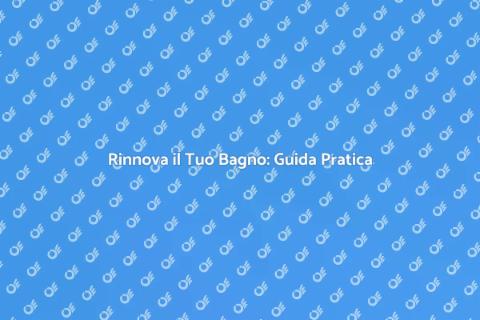 Ristrutturare un Vecchio Bagno Oggi