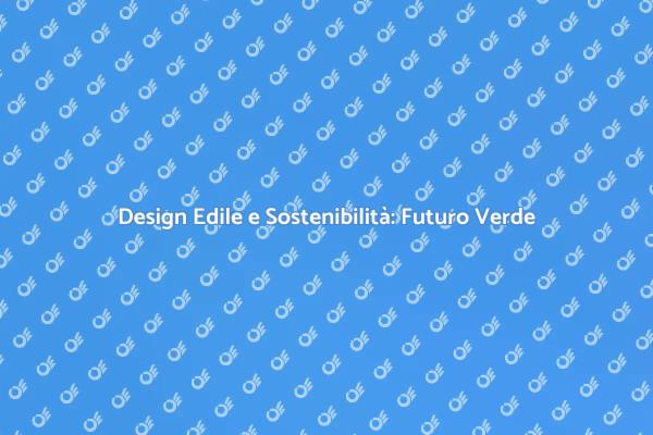 Sostenibilità e Futuro del Design Edile