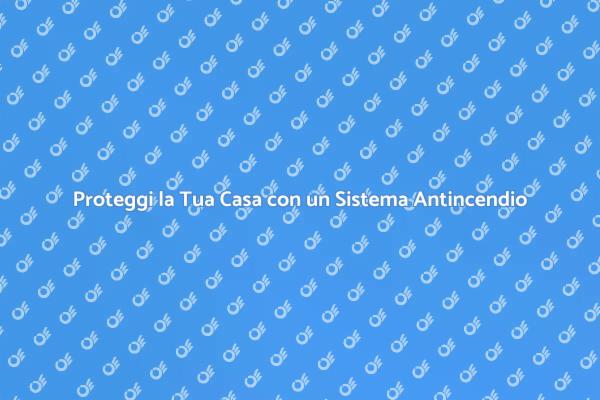 Sicurezza in Casa: Sistema Antincendio Essenziale