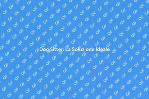 Dog Sitter: Libertà per il Tuo Amico