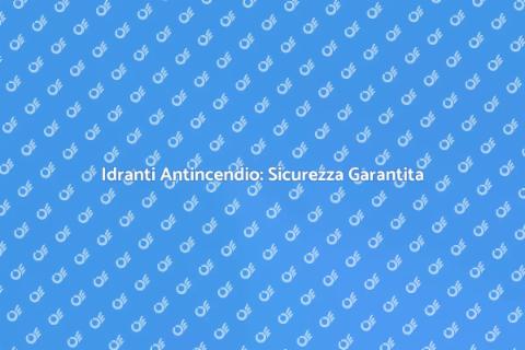 Revisione Idranti Antincendio Sicura