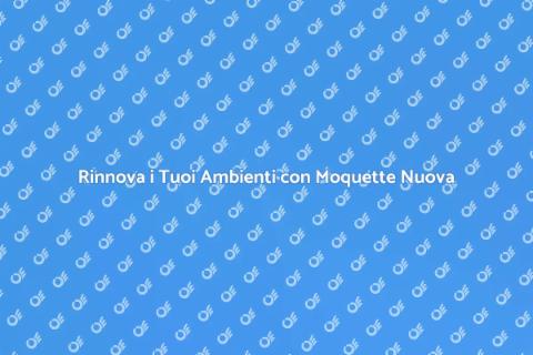 Ricambio Moquette: Rinnova i Tuoi Spazi