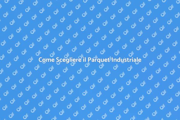 Scopri il Parquet Industriale Ideale