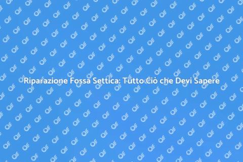Riparare Fossa Settica: Guida Pratica