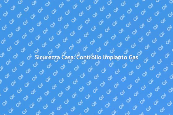 Impianto Gas: Controllo per Sicurezza