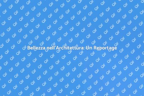 Reportage Architettonico: Bellezza