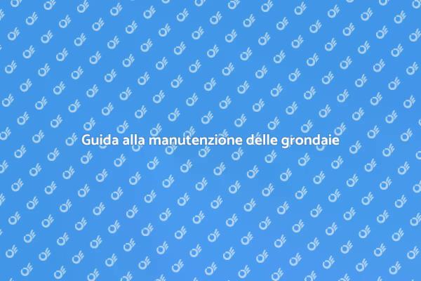 Manutenzione grondaie: consigli utili