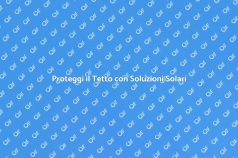 Protezione Solare per Tetti Efficace
