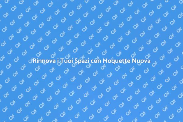 Trasforma la Tua Casa con Nuova Moquette