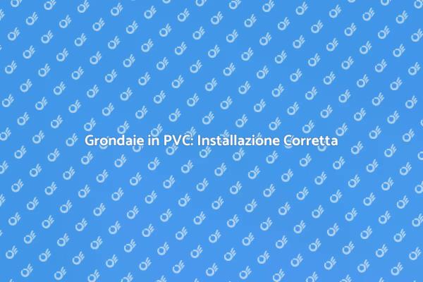 Importanza delle Grondaie in PVC