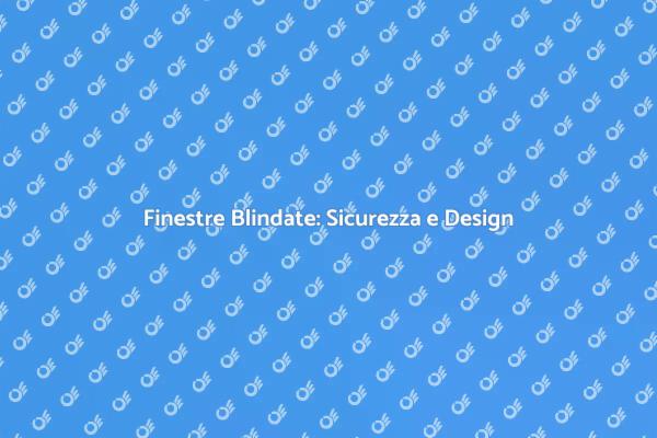 Finestre Blindate: Proteggi la Tua Casa