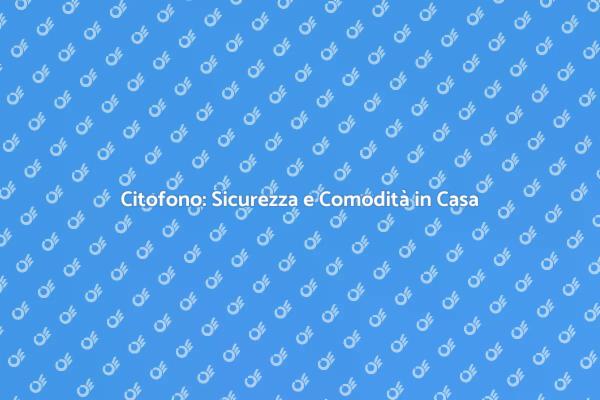 Installazione Citofono: Guida Pratica