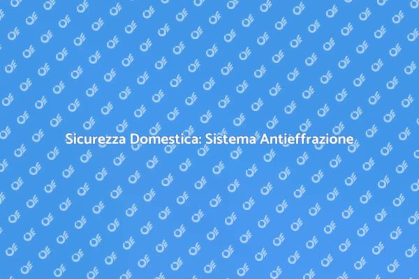 Proteggi la tua Casa con Tecnologia Avanzata