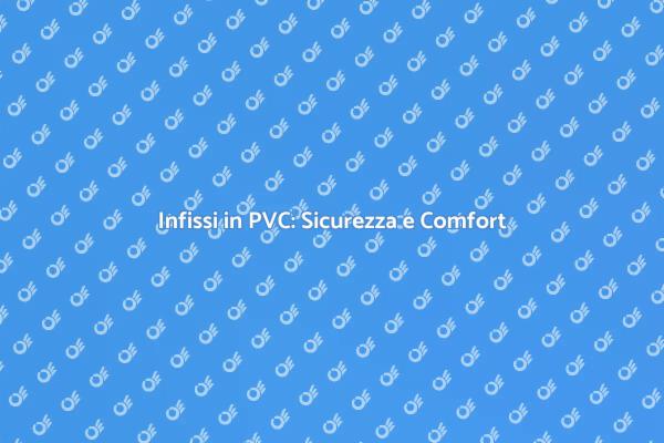 Infissi in PVC: La Scelta Sicura