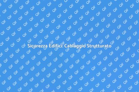 Cablaggio Strutturato per Sicurezza