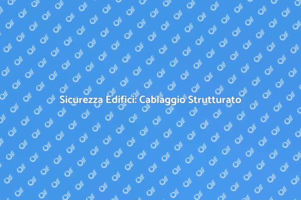 Cablaggio e Sicurezza negli Edifici