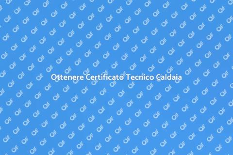 Certificato Tecnico Caldaia: Guida Pratica
