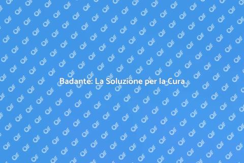 Chiamare una Badante: Sicurezza e Cura