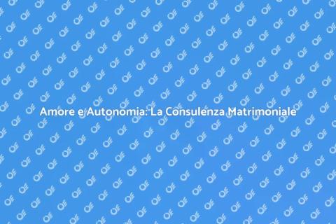 Consulenza Matrimoniale: Autonomia e Amore