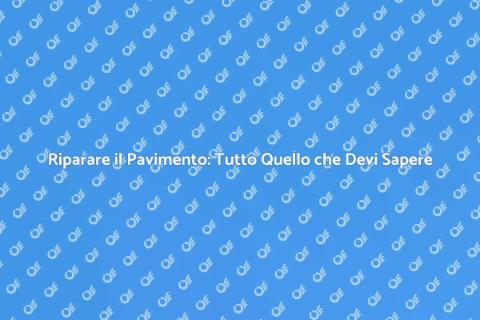 Riparazione Pavimento: Guida Completa