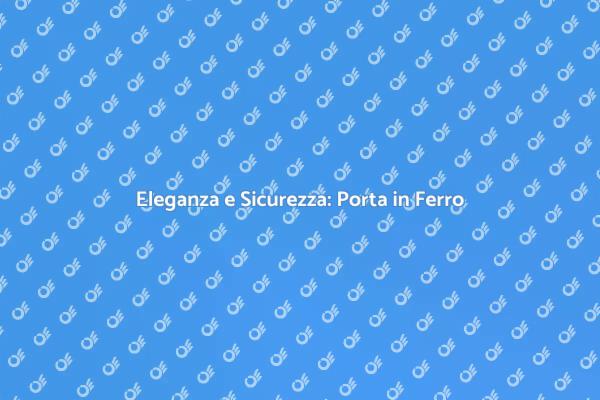 Porta in Ferro: Eleganza e Resistenza