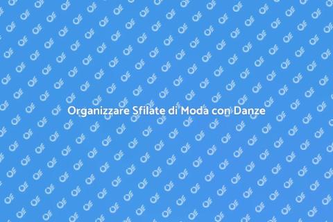 Sfilata di Moda e Danze: Guida Unica