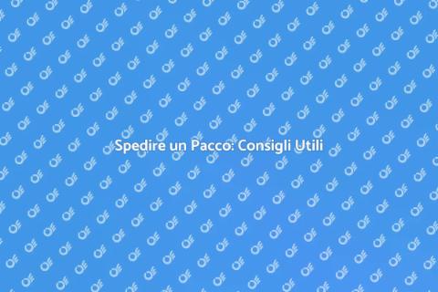 Spedire un Pacco: Guida Pratica
