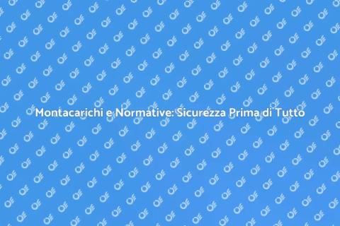 Montacarichi: Adattamento Normative Sicurezza