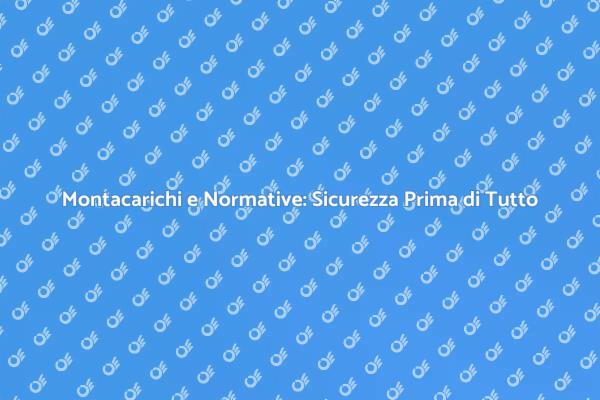 Adattamento Montacarichi: Sicurezza e Normative