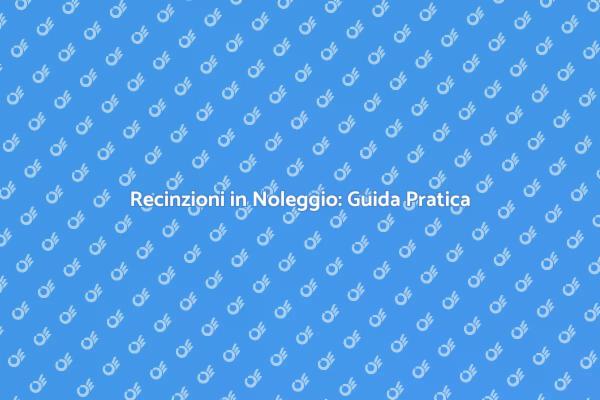 Sicurezza con il Noleggio di Recinzioni