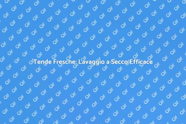 Lavaggio a Secco: Tende Sempre Fresche