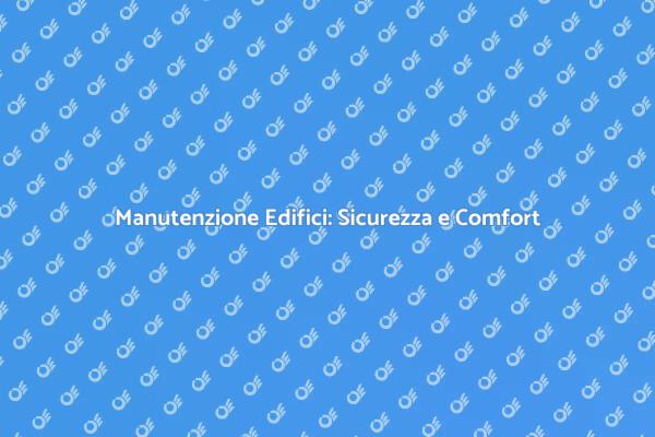 Manutenzione Edifici: Fondamentale per Te