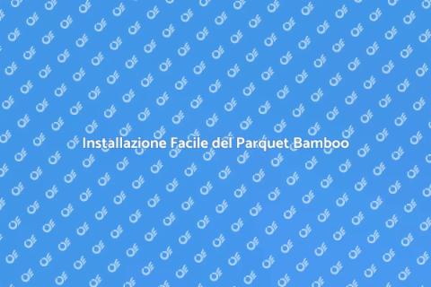 Parquet Bamboo: Facile da Installare
