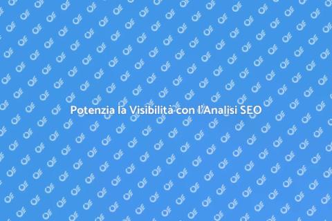 Analisi SEO: Potenzia il Tuo Sito