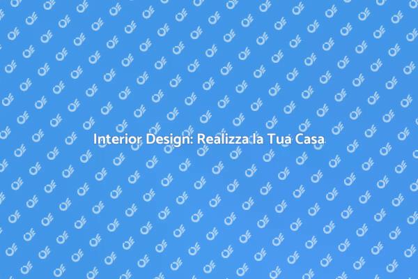 Interior Design: Crea il Tuo Spazio Ideale