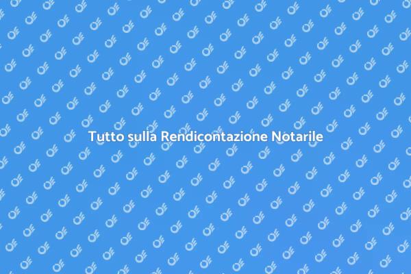 Rendicontazione Notarile: Cos'è e Perché